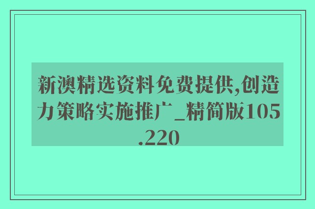 新澳精选资料免费提供,创造力策略实施推广_精简版105.220