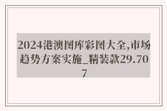 2024港澳图库彩图大全,市场趋势方案实施_精装款29.707