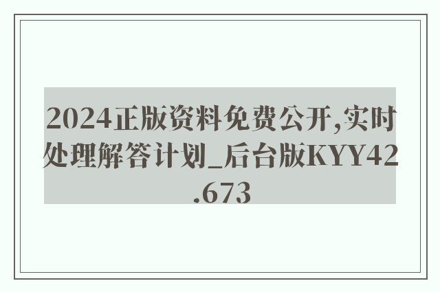 2024正版资料免费公开,实时处理解答计划_后台版KYY42.673